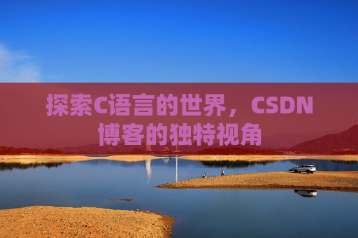 探索C语言的世界，CSDN博客的独特视角